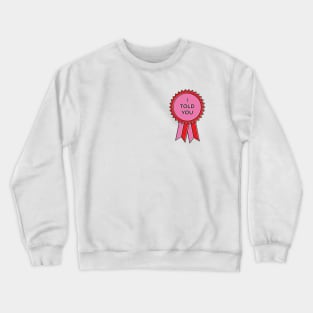 I told you Crewneck Sweatshirt